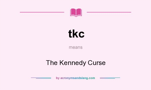What does tkc mean? It stands for The Kennedy Curse