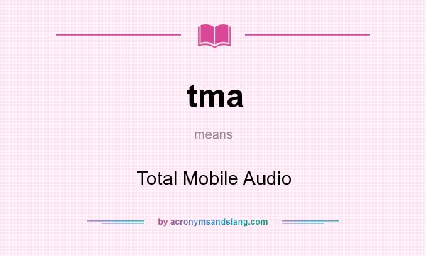 What does tma mean? It stands for Total Mobile Audio