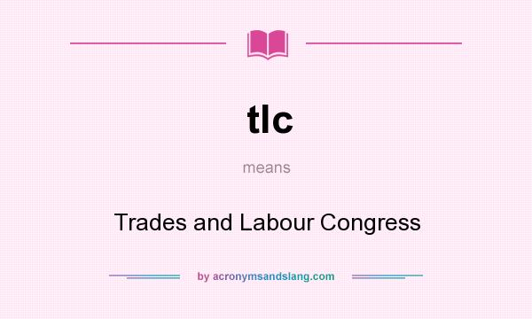 What does tlc mean? It stands for Trades and Labour Congress