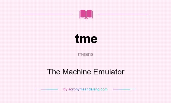What does tme mean? It stands for The Machine Emulator