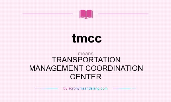 What does tmcc mean? It stands for TRANSPORTATION MANAGEMENT COORDINATION CENTER