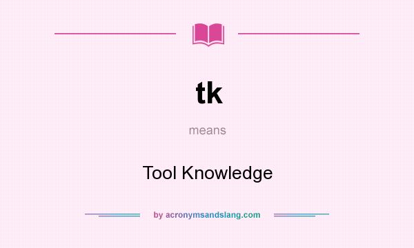 What does tk mean? It stands for Tool Knowledge