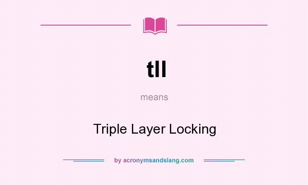 What does tll mean? It stands for Triple Layer Locking