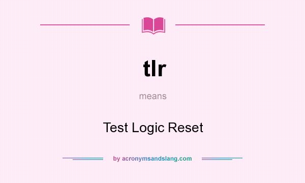 What does tlr mean? It stands for Test Logic Reset