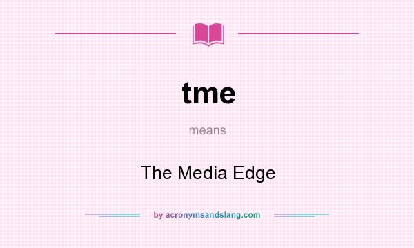 What does tme mean? It stands for The Media Edge