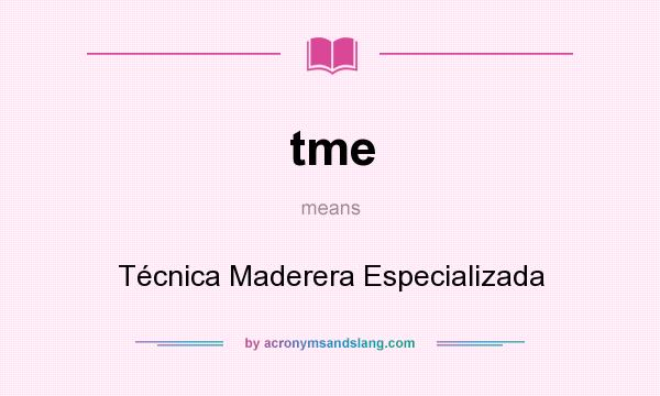 What does tme mean? It stands for Técnica Maderera Especializada