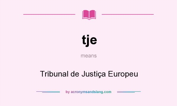 What does tje mean? It stands for Tribunal de Justiça Europeu