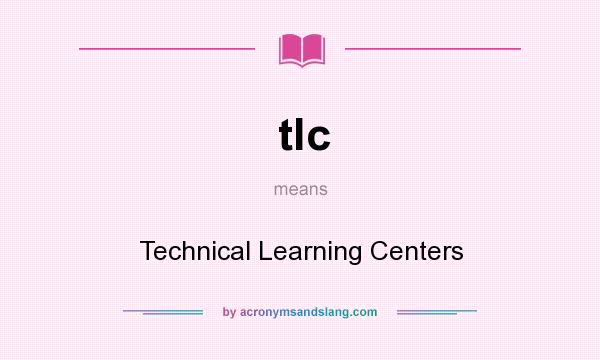 What does tlc mean? It stands for Technical Learning Centers
