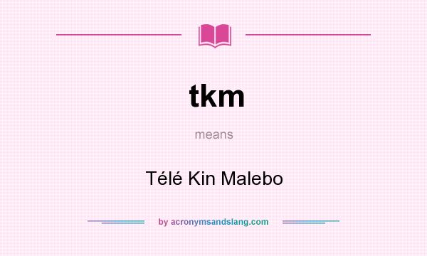 What does tkm mean? It stands for Télé Kin Malebo