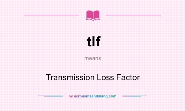 What does tlf mean? It stands for Transmission Loss Factor