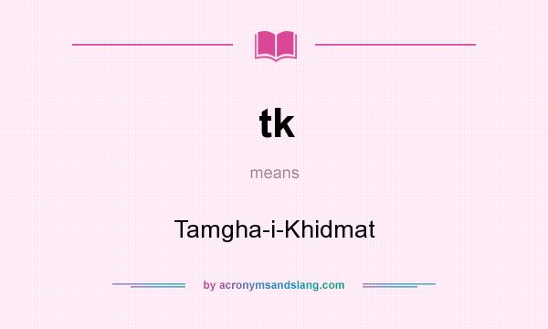 What does tk mean? It stands for Tamgha-i-Khidmat