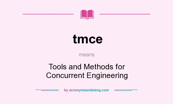 What does tmce mean? It stands for Tools and Methods for Concurrent Engineering