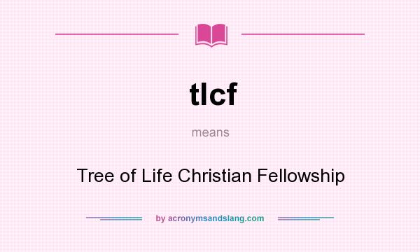 What does tlcf mean? It stands for Tree of Life Christian Fellowship