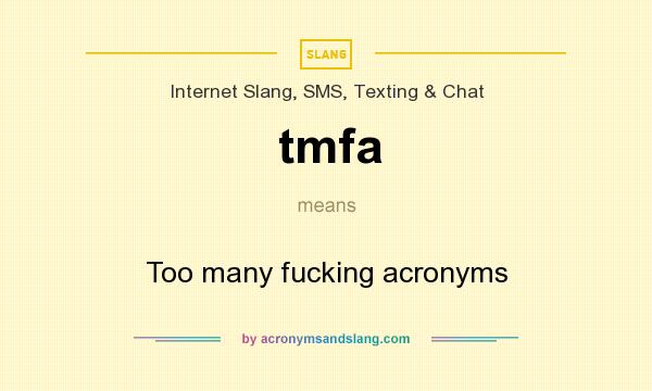 What does tmfa mean? It stands for Too many fucking acronyms