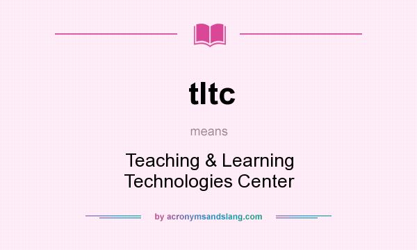 What does tltc mean? It stands for Teaching & Learning Technologies Center