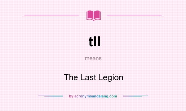 What does tll mean? It stands for The Last Legion