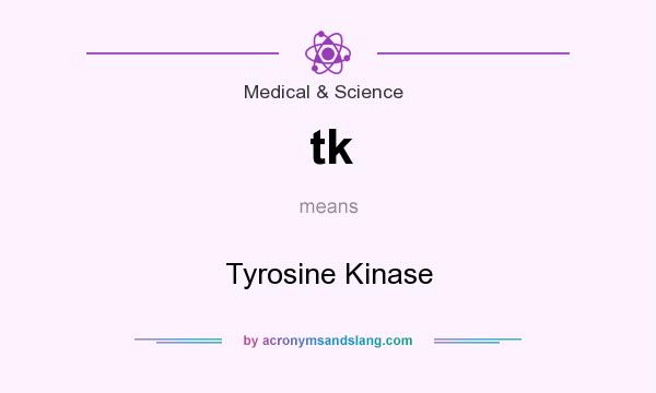 What does tk mean? It stands for Tyrosine Kinase