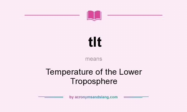 What does tlt mean? It stands for Temperature of the Lower Troposphere