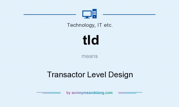 What does tld mean? It stands for Transactor Level Design