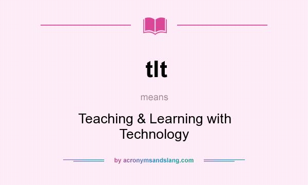 What does tlt mean? It stands for Teaching & Learning with Technology