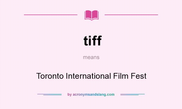What does tiff mean? It stands for Toronto International Film Fest