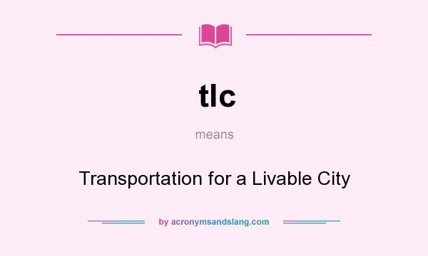 What does tlc mean? It stands for Transportation for a Livable City