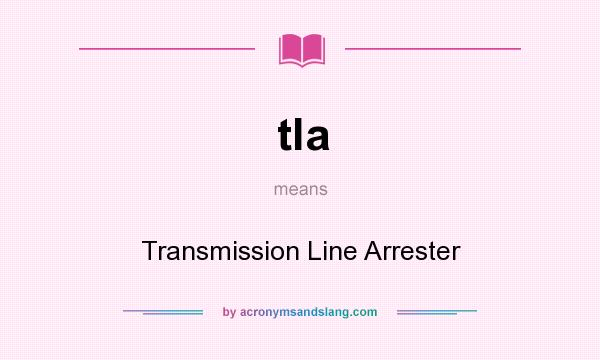 What does tla mean? It stands for Transmission Line Arrester