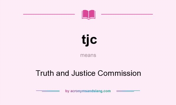What does tjc mean? It stands for Truth and Justice Commission