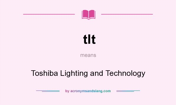 What does tlt mean? It stands for Toshiba Lighting and Technology