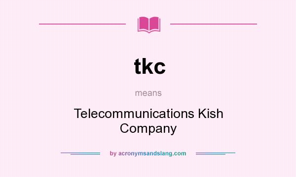What does tkc mean? It stands for Telecommunications Kish Company