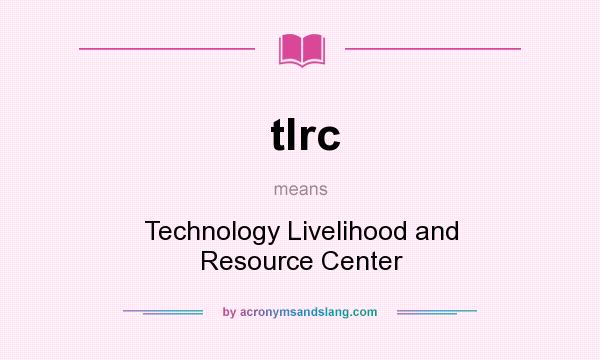 What does tlrc mean? It stands for Technology Livelihood and Resource Center