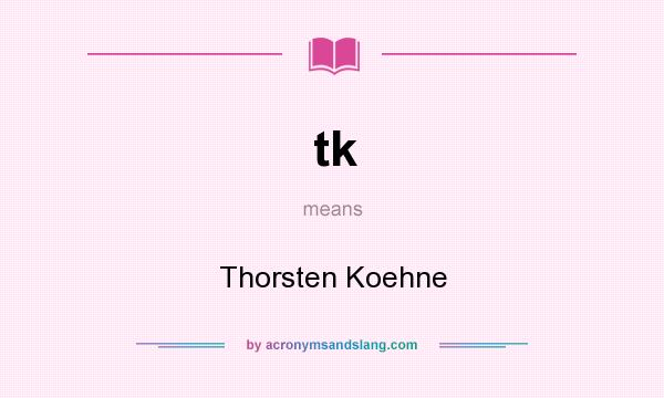 What does tk mean? It stands for Thorsten Koehne