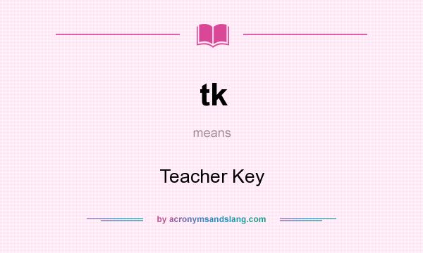 What does tk mean? It stands for Teacher Key
