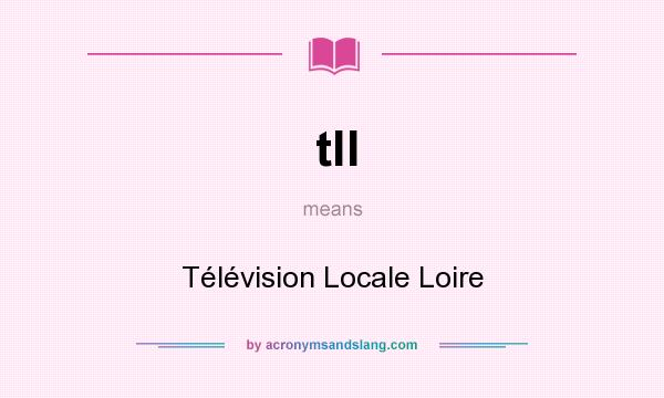 What does tll mean? It stands for Télévision Locale Loire