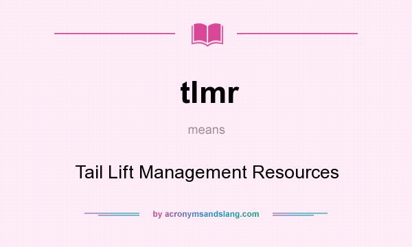 What does tlmr mean? It stands for Tail Lift Management Resources