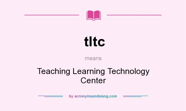 What does tltc mean? It stands for Teaching Learning Technology Center