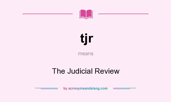What does tjr mean? It stands for The Judicial Review
