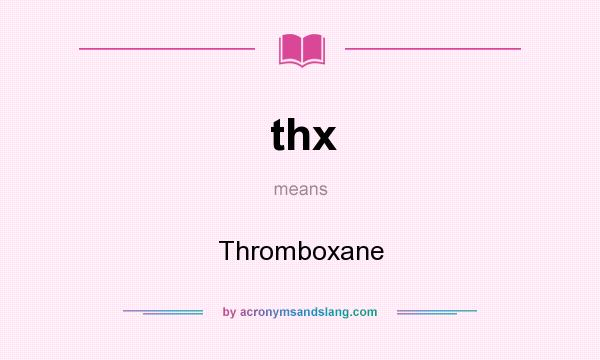 What does thx mean? It stands for Thromboxane