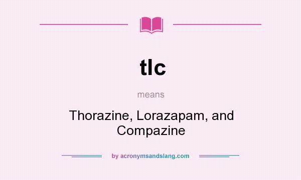 What does tlc mean? It stands for Thorazine, Lorazapam, and Compazine