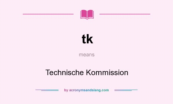 What does tk mean? It stands for Technische Kommission
