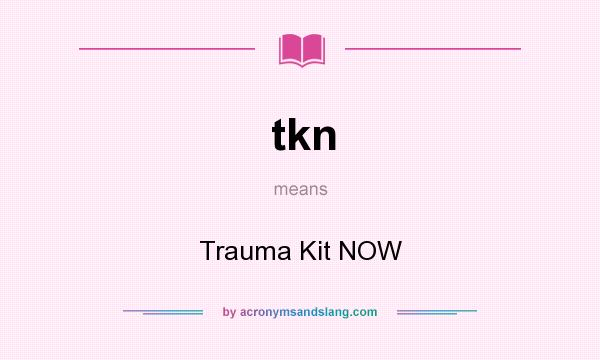 What does tkn mean? It stands for Trauma Kit NOW