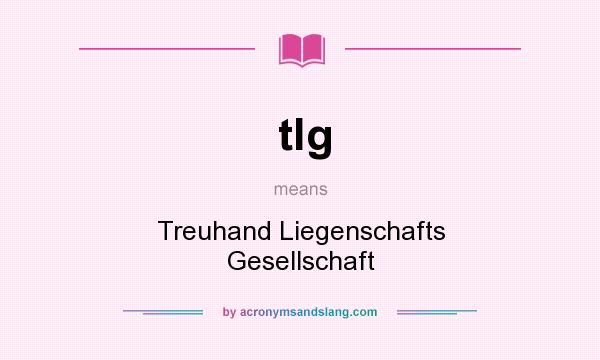 What does tlg mean? It stands for Treuhand Liegenschafts Gesellschaft