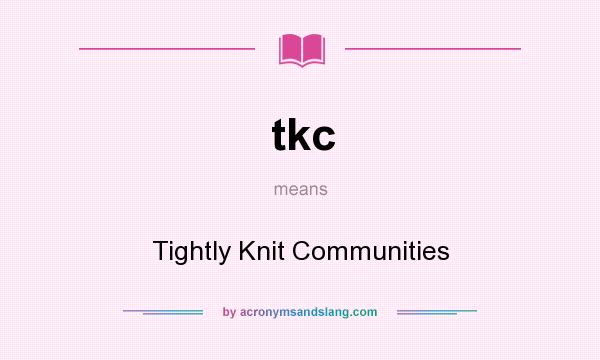 What does tkc mean? It stands for Tightly Knit Communities