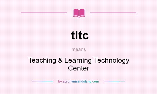 What does tltc mean? It stands for Teaching & Learning Technology Center