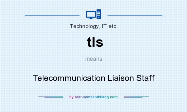 What does tls mean? It stands for Telecommunication Liaison Staff