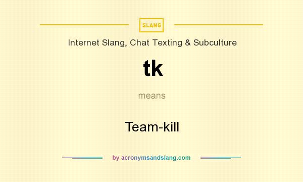 What does tk mean? It stands for Team-kill