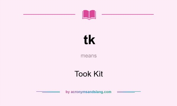 What does tk mean? It stands for Took Kit