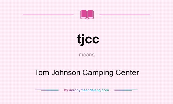 What does tjcc mean? It stands for Tom Johnson Camping Center