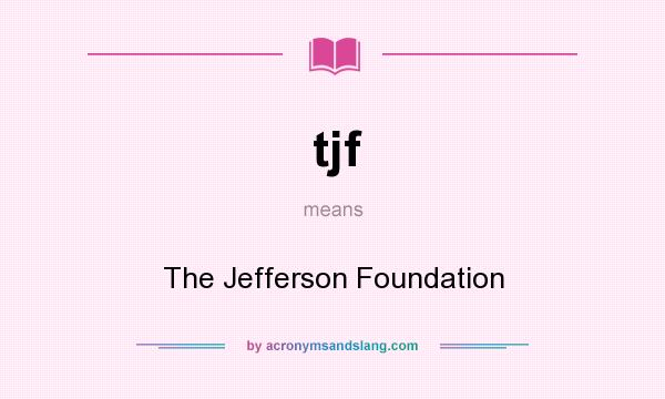 What does tjf mean? It stands for The Jefferson Foundation