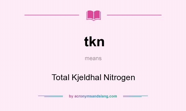What does tkn mean? It stands for Total Kjeldhal Nitrogen